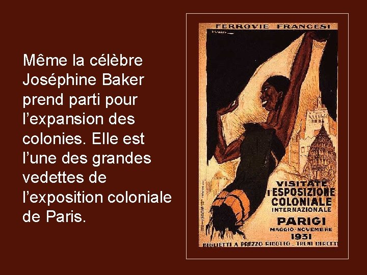 Même la célèbre Joséphine Baker prend parti pour l’expansion des colonies. Elle est l’une