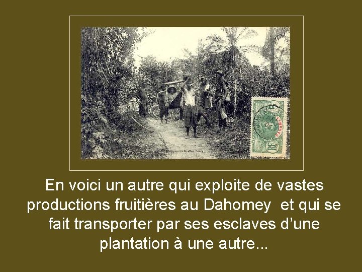 En voici un autre qui exploite de vastes productions fruitières au Dahomey et qui