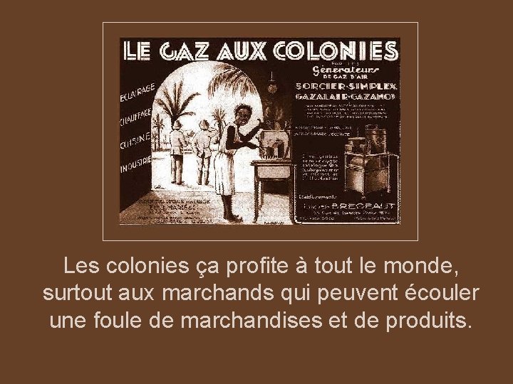 Les colonies ça profite à tout le monde, surtout aux marchands qui peuvent écouler
