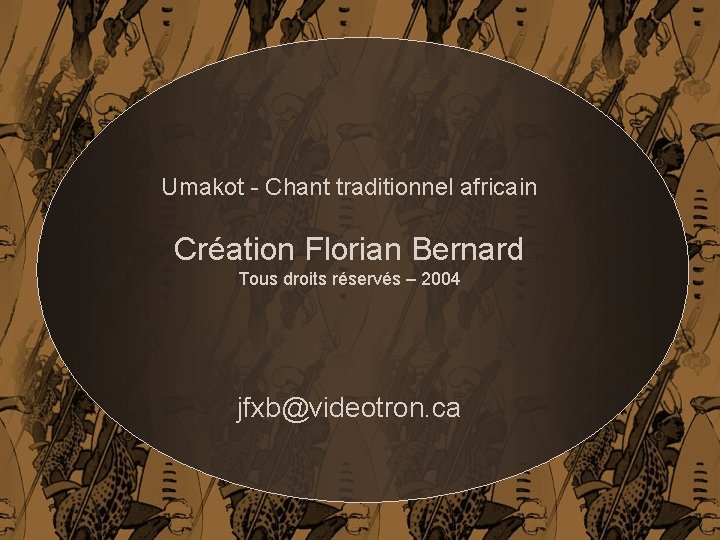 Umakot - Chant traditionnel africain Création Florian Bernard Tous droits réservés – 2004 jfxb@videotron.