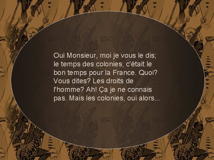 Oui Monsieur, moi je vous le dis; le temps des colonies, c'était le bon