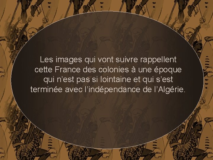 Les images qui vont suivre rappellent cette France des colonies à une époque qui
