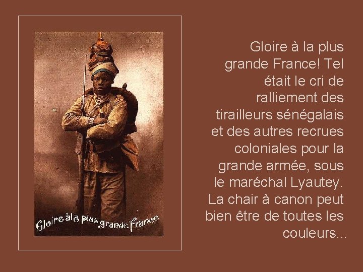 Gloire à la plus grande France! Tel était le cri de ralliement des tirailleurs