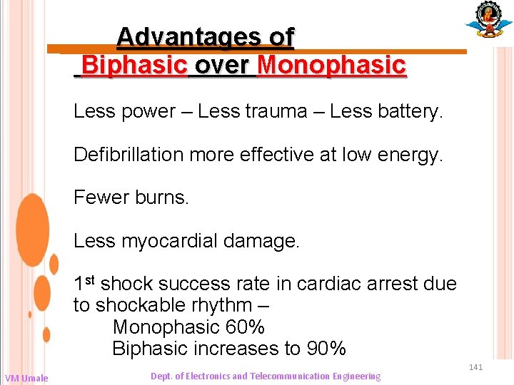 Advantages of Biphasic over Monophasic Less power – Less trauma – Less battery. Defibrillation