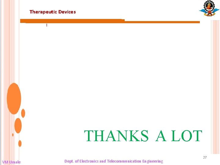 Therapeutic Devices : THANKS A LOT VM Umale Dept. of Electronics and Telecommunication Engineering