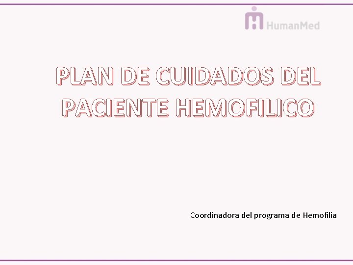 PLAN DE CUIDADOS DEL PACIENTE HEMOFILICO Coordinadora del programa de Hemofilia 