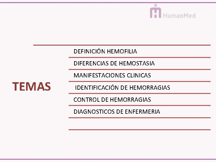 DEFINICIÓN HEMOFILIA DIFERENCIAS DE HEMOSTASIA TEMAS MANIFESTACIONES CLINICAS IDENTIFICACIÓN DE HEMORRAGIAS CONTROL DE HEMORRAGIAS