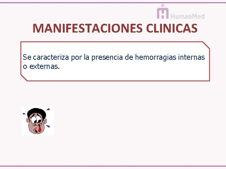 MANIFESTACIONES CLINICAS Se caracteriza por la presencia de hemorragias internas o externas. 