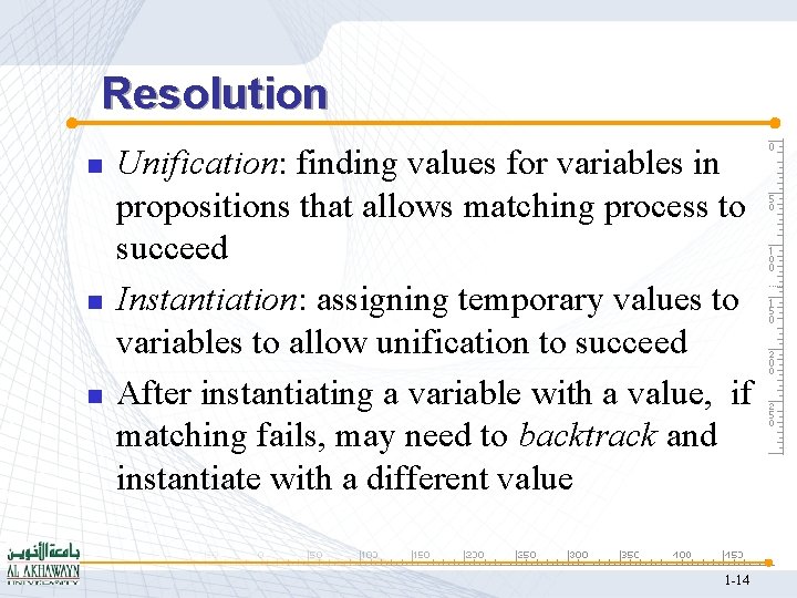 Resolution n Unification: finding values for variables in propositions that allows matching process to