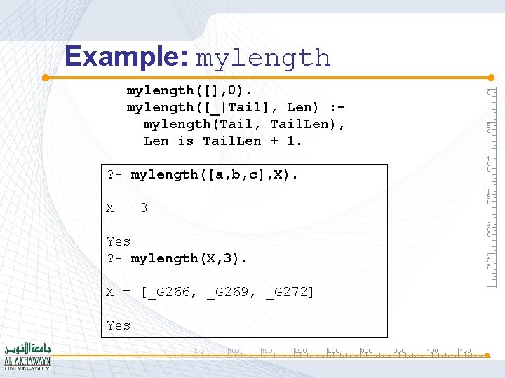 Example: mylength([], 0). mylength([_|Tail], Len) : mylength(Tail, Tail. Len), Len is Tail. Len +