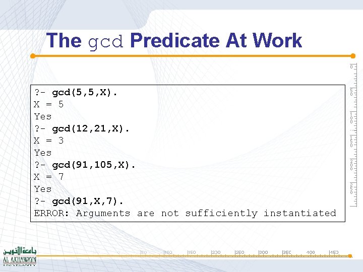 The gcd Predicate At Work ? - gcd(5, 5, X). X = 5 Yes