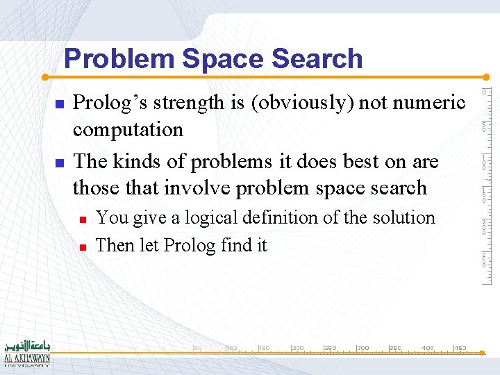 Problem Space Search n n Prolog’s strength is (obviously) not numeric computation The kinds