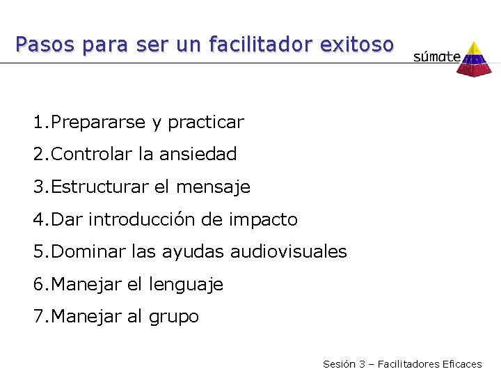 Pasos para ser un facilitador exitoso 1. Prepararse y practicar 2. Controlar la ansiedad