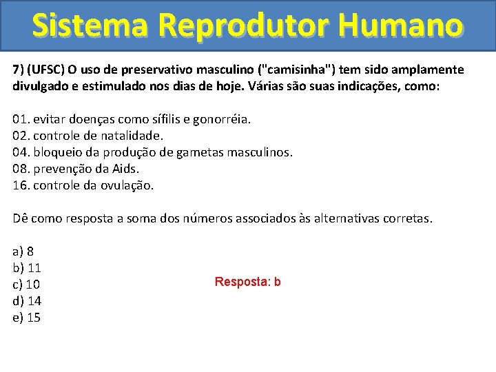 Sistema Reprodutor Humano 7) (UFSC) O uso de preservativo masculino ("camisinha") tem sido amplamente