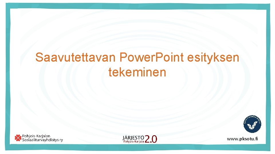 Saavutettavan Power. Point esityksen tekeminen www. pksotu. fi 