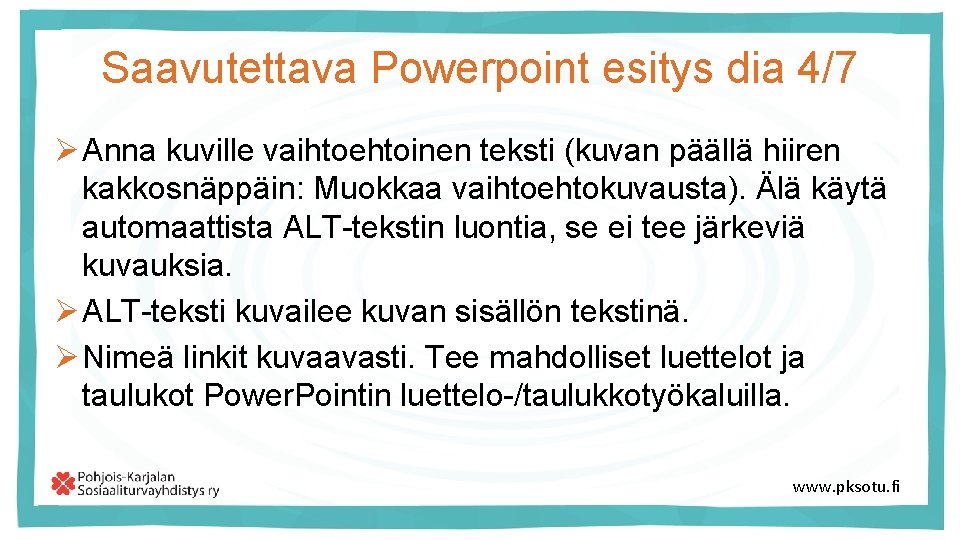 Saavutettava Powerpoint esitys dia 4/7 Ø Anna kuville vaihtoehtoinen teksti (kuvan päällä hiiren kakkosnäppäin: