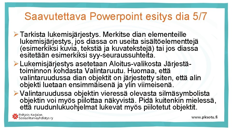 Saavutettava Powerpoint esitys dia 5/7 Ø Tarkista lukemisjärjestys. Merkitse dian elementeille lukemisjärjestys, jos diassa