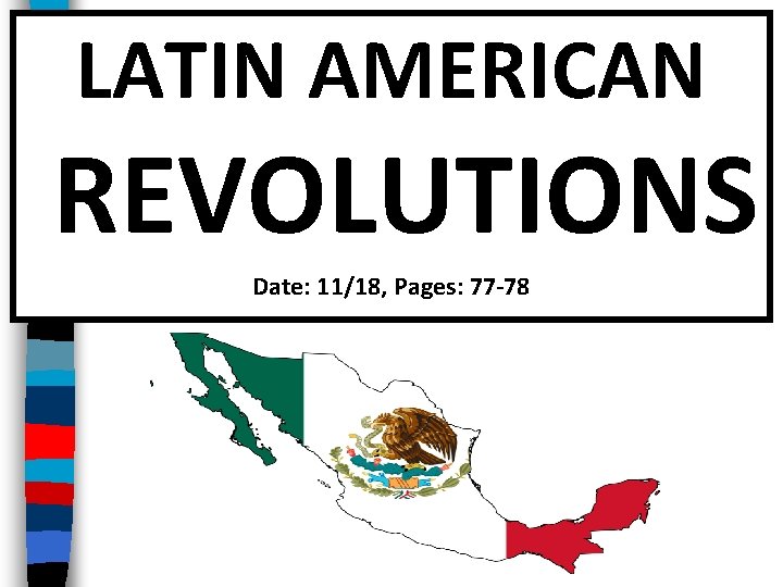 LATIN AMERICAN REVOLUTIONS Date: 11/18, Pages: 77 -78 
