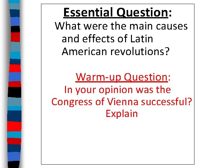 Essential Question: What were the main causes and effects of Latin American revolutions? Warm-up