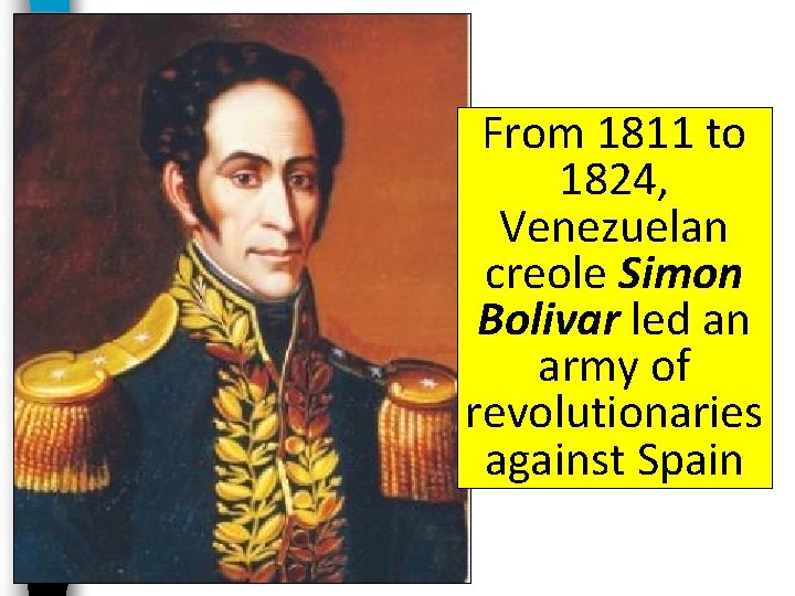 From 1811 to 1824, Venezuelan creole Simon Bolivar led an army of revolutionaries against