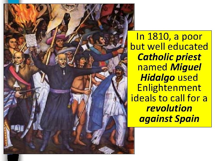 In 1810, a poor but well educated Catholic priest named Miguel Hidalgo used Enlightenment
