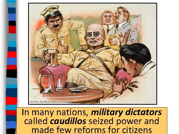 In many nations, military dictators called caudillos seized power and made few reforms for