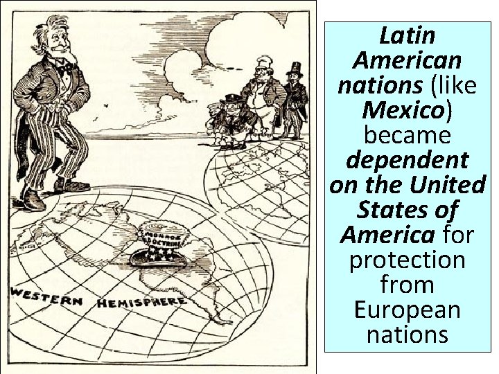 Latin American nations (like Mexico) became dependent on the United States of America for