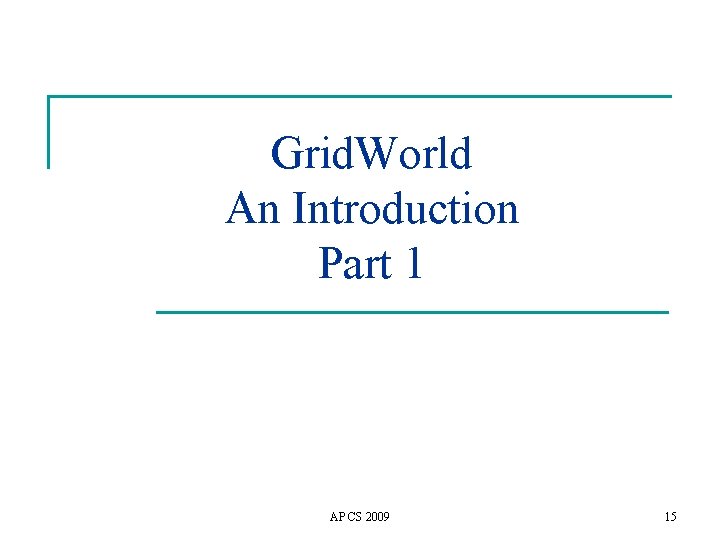 Grid. World An Introduction Part 1 AP CS 2009 15 