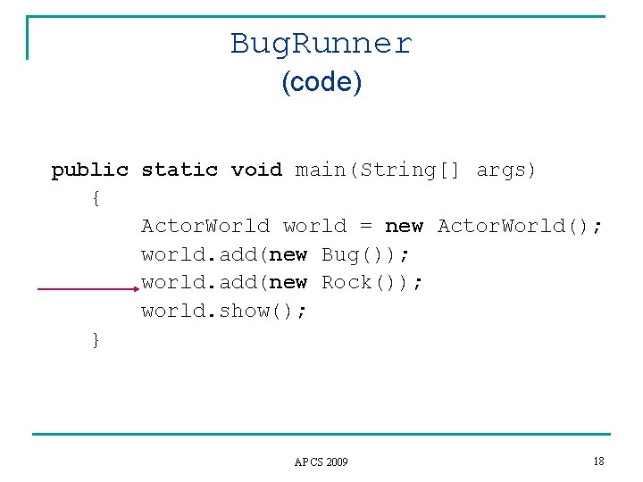 Bug. Runner (code) public static void main(String[] args) { Actor. World world = new