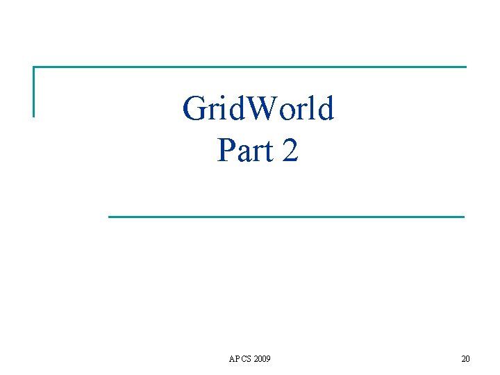 Grid. World Part 2 AP CS 2009 20 