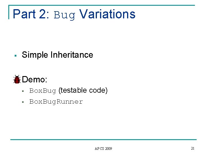 Part 2: Bug Variations § Simple Inheritance § Demo: § § Box. Bug (testable