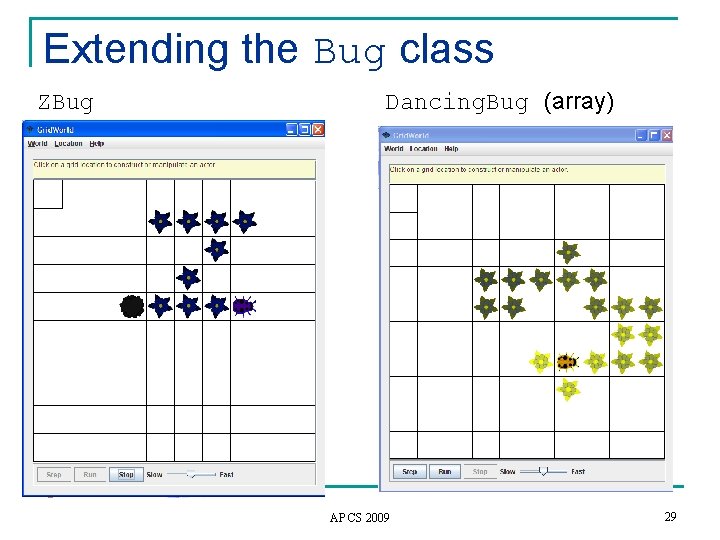 Extending the Bug class ZBug Dancing. Bug (array) AP CS 2009 29 