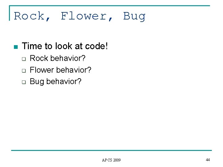 Rock, Flower, Bug n Time to look at code! q q q Rock behavior?