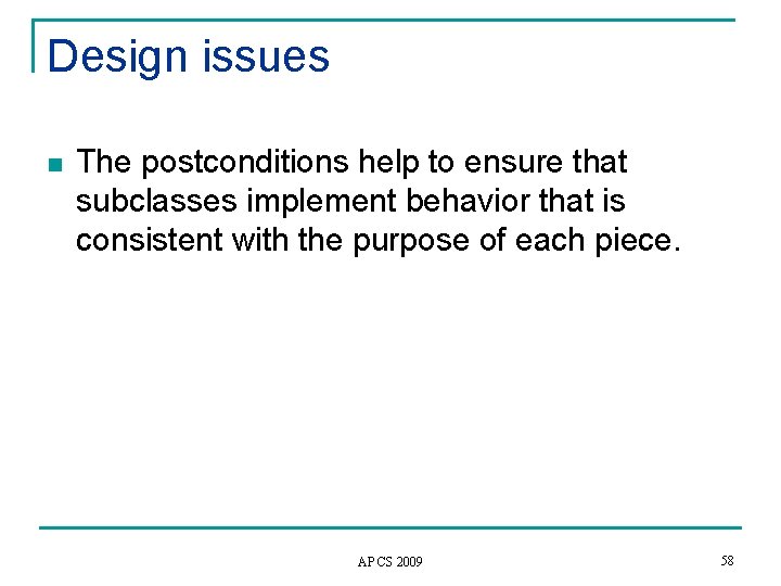 Design issues n The postconditions help to ensure that subclasses implement behavior that is