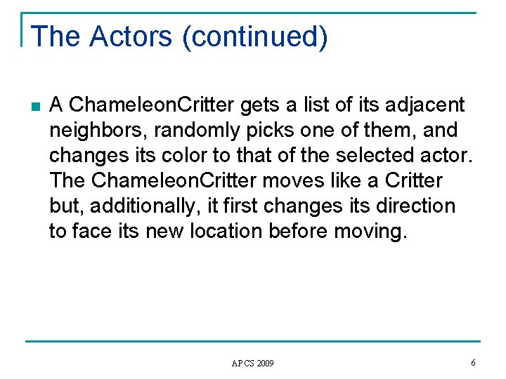 The Actors (continued) n A Chameleon. Critter gets a list of its adjacent neighbors,