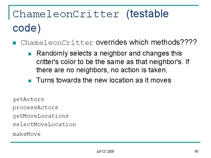 Chameleon. Critter (testable code) n Chameleon. Critter overrides which methods? ? n n Randomly