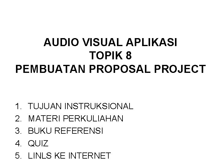 AUDIO VISUAL APLIKASI TOPIK 8 PEMBUATAN PROPOSAL PROJECT 1. 2. 3. 4. 5. TUJUAN