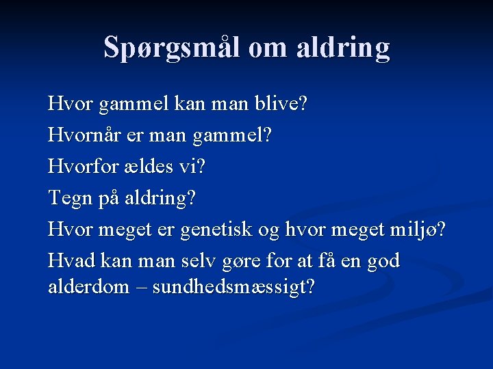 Spørgsmål om aldring Hvor gammel kan man blive? Hvornår er man gammel? Hvorfor ældes