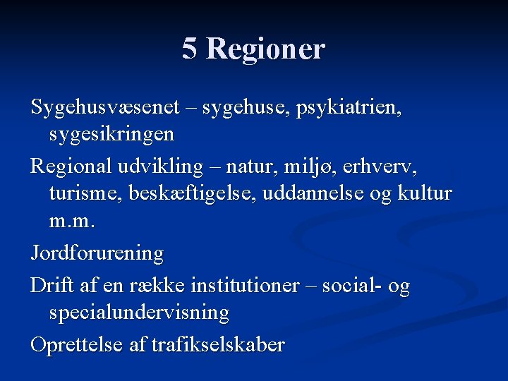 5 Regioner Sygehusvæsenet – sygehuse, psykiatrien, sygesikringen Regional udvikling – natur, miljø, erhverv, turisme,