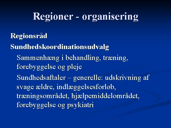 Regioner - organisering Regionsråd Sundhedskoordinationsudvalg Sammenhæng i behandling, træning, forebyggelse og pleje Sundhedsaftaler –