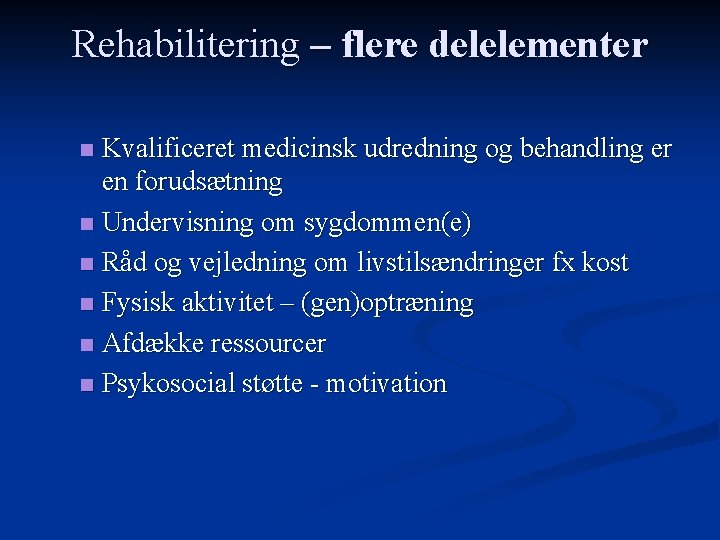 Rehabilitering – flere delelementer Kvalificeret medicinsk udredning og behandling er en forudsætning n Undervisning