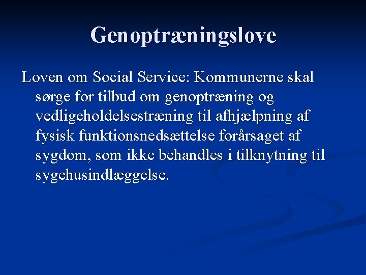 Genoptræningslove Loven om Social Service: Kommunerne skal sørge for tilbud om genoptræning og vedligeholdelsestræning