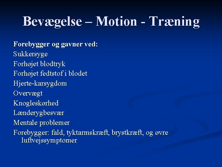 Bevægelse – Motion - Træning Forebygger og gavner ved: Sukkersyge Forhøjet blodtryk Forhøjet fedtstof