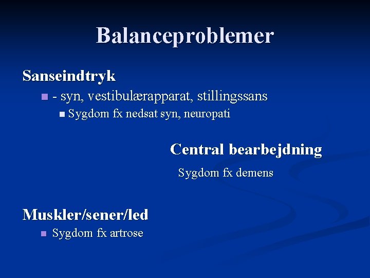 Balanceproblemer Sanseindtryk n - syn, vestibulærapparat, stillingssans n Sygdom fx nedsat syn, neuropati Central