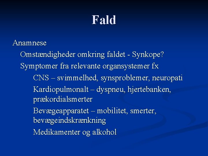 Fald Anamnese Omstændigheder omkring faldet - Synkope? Symptomer fra relevante organsystemer fx CNS –