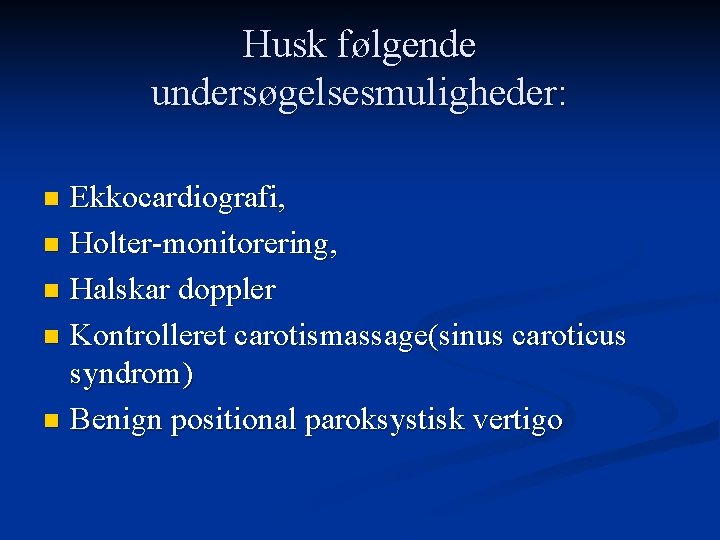 Husk følgende undersøgelsesmuligheder: Ekkocardiografi, n Holter-monitorering, n Halskar doppler n Kontrolleret carotismassage(sinus caroticus syndrom)