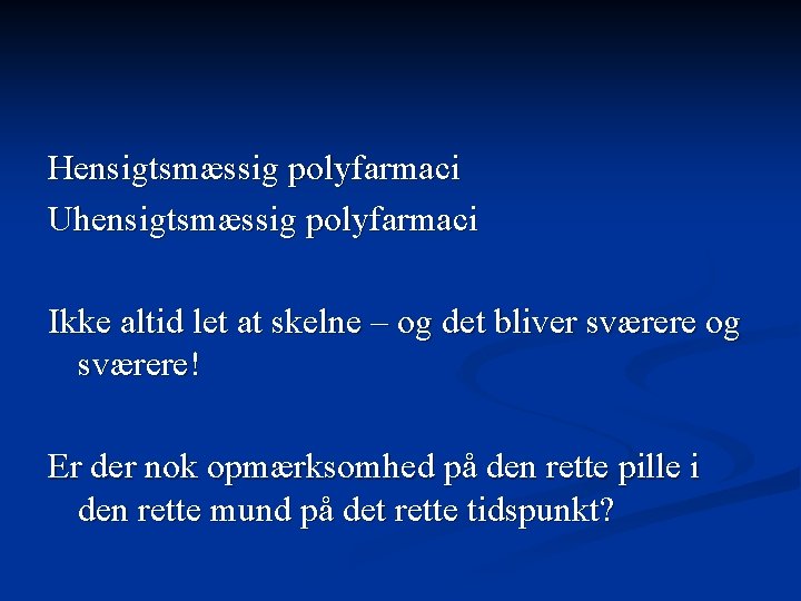 Hensigtsmæssig polyfarmaci Uhensigtsmæssig polyfarmaci Ikke altid let at skelne – og det bliver sværere