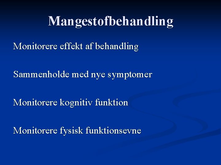 Mangestofbehandling Monitorere effekt af behandling Sammenholde med nye symptomer Monitorere kognitiv funktion Monitorere fysisk