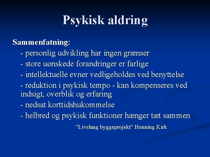 Psykisk aldring Sammenfatning: - personlig udvikling har ingen grænser - store uønskede forandringer er