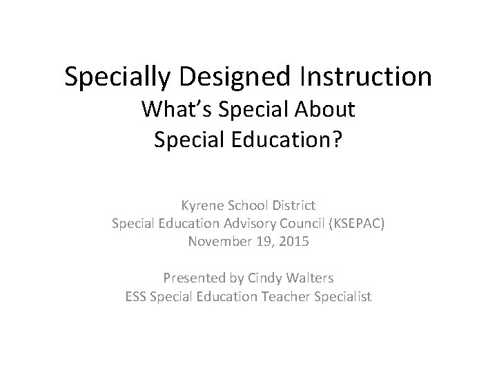 Specially Designed Instruction What’s Special About Special Education? Kyrene School District Special Education Advisory
